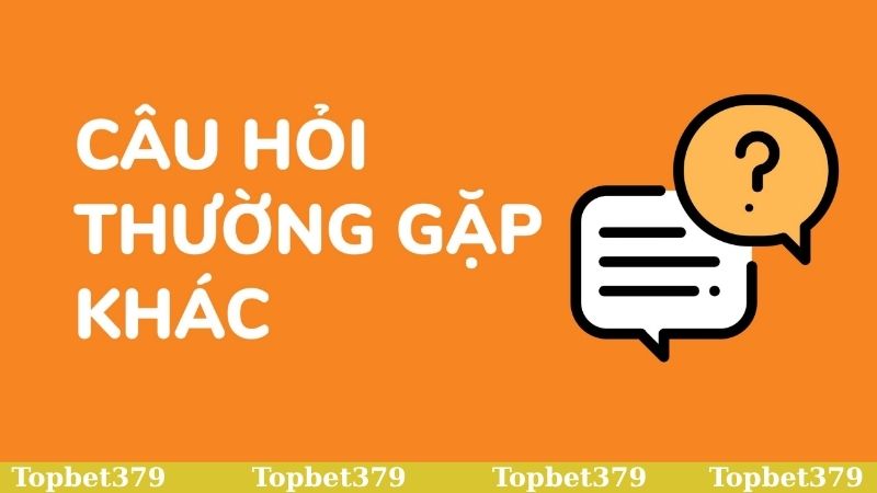 Câu hỏi thường gặp liên quan đến thương hiệu Topbet379