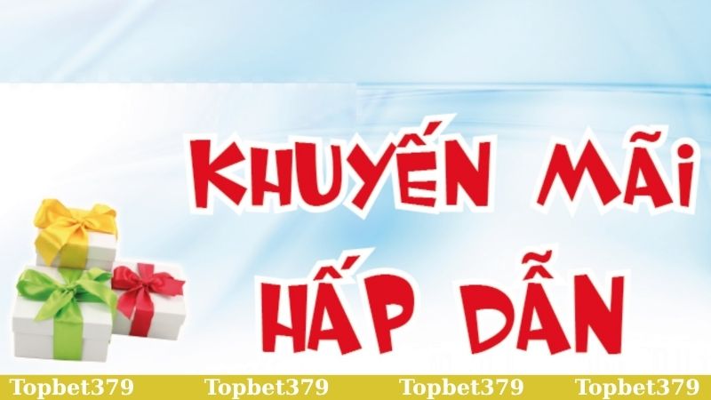 Một số chương trình khuyến mãi Topbet379 siêu hot